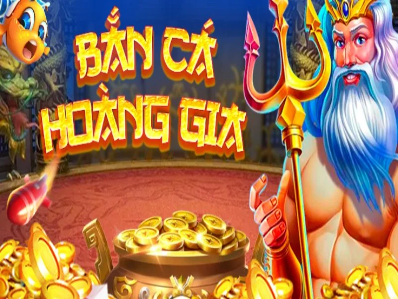 Game bắn cá Hoàng Gia – Giải mã chi tiết tựa Game 3D số 1