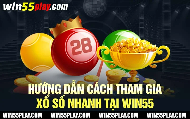 Hướng dẫn cách tham gia xổ số nhanh tại WIN55