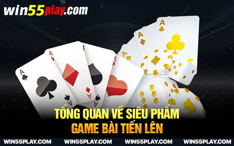 Tổng quan về siêu phẩm game bài tiến lên