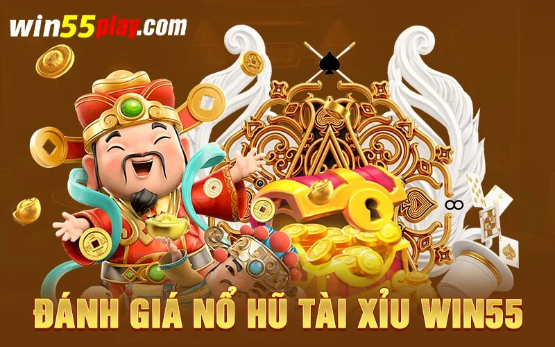 Đánh giá nổ hũ tài xỉu Win55