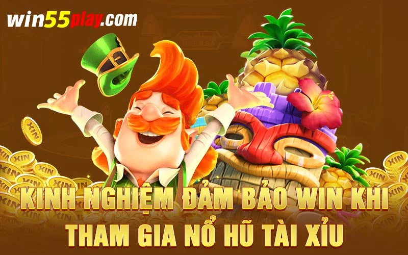 Kinh nghiệm đảm bảo WIN khi tham gia Nổ hũ tài xỉu