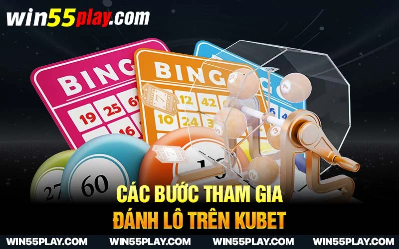 Hướng dẫn nhanh các bước tham gia đánh lô trên Kubet