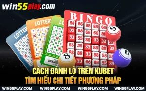 Cách đánh lô trên Kubet – Tìm hiểu chi tiết phương pháp