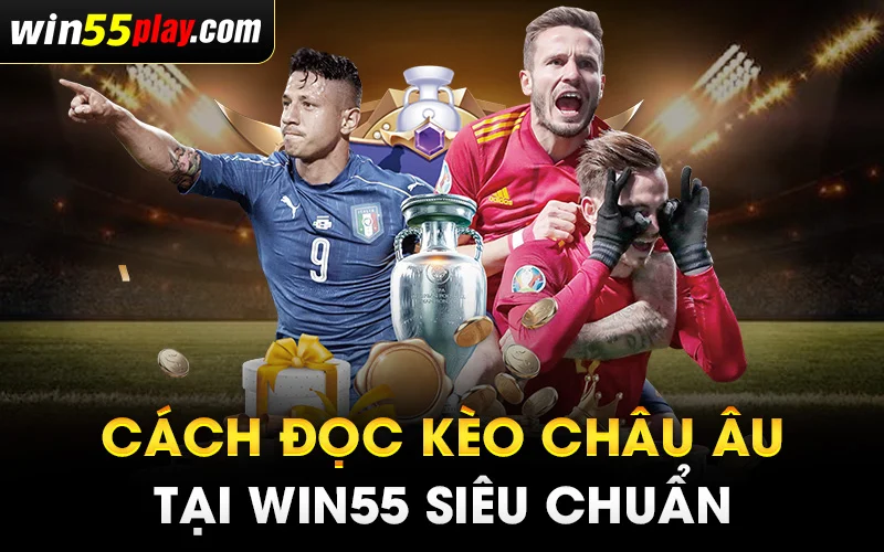 Cách đọc kèo Châu Âu tại WIN55 siêu chuẩn