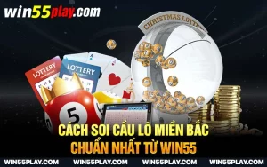 Cách Soi Cầu Lô Miền Bắc Chuẩn Nhất Từ WIN55