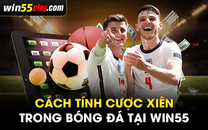 Cách tính cược xiên trong bóng đá tại WIN55