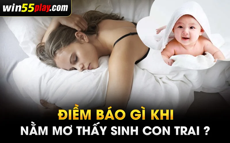 Điềm báo gì khi nằm mơ thấy sinh con trai ?