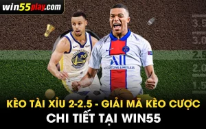 Kèo tài xỉu 2-2.5 – Giải mã kèo cược chi tiết tại WIN55