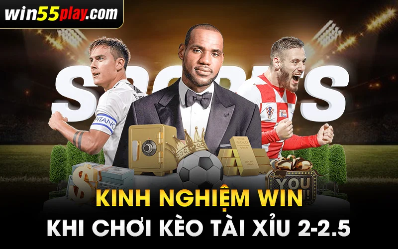 Kinh nghiệm WIN khi chơi kèo tài xỉu 2-2.5