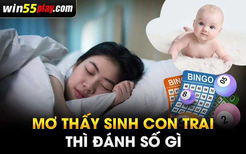 Mơ thấy sinh con trai thì đánh số gì để trúng lớn?