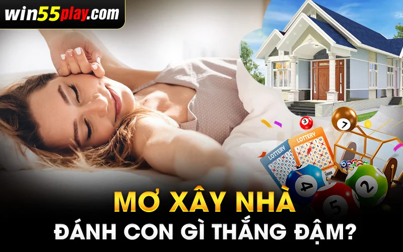 Mơ xây nhà đánh con gì thắng đậm?