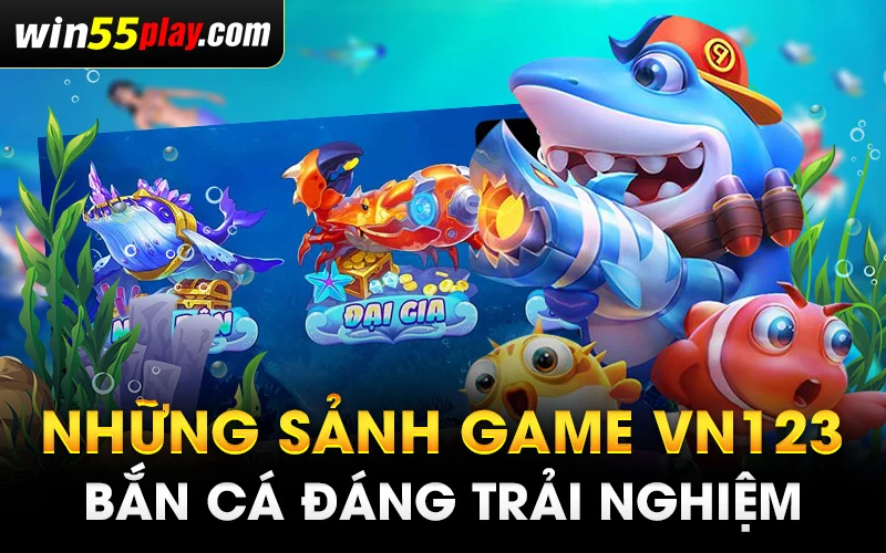 Những sảnh game VN123 bắn cá đáng trải nghiệm