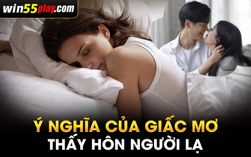 Ý nghĩa của giấc mơ thấy hôn người lạ