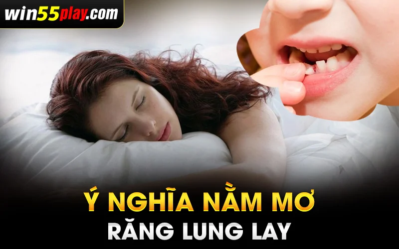 Ý nghĩa nằm mơ thấy răng bị lung lay