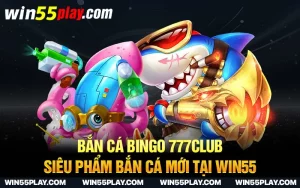 Bắn Cá Bingo 777club – Siêu phẩm bắn cá mới tại WIN55