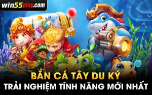 Bắn cá Tây Du Ký – Trải nghiệm tính năng mới nhất