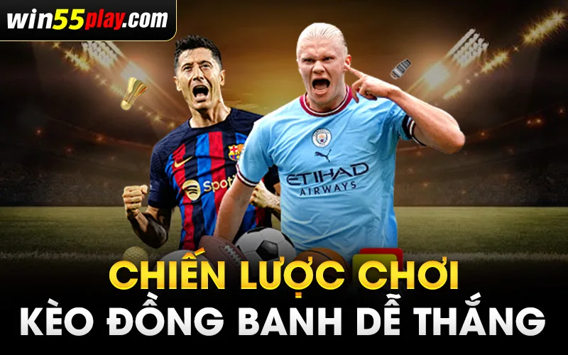 Chiến lược chơi kèo đồng banh dễ thắng