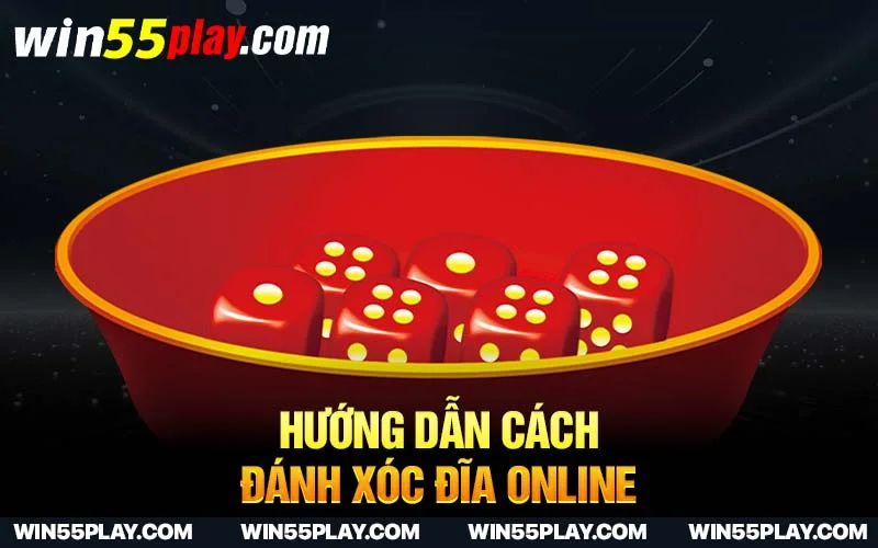 Hướng dẫn cách đánh xóc đĩa online luôn thắng tại Win55