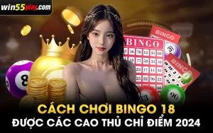 Cách chơi Bingo 18 được các cao thủ chỉ điểm 2024