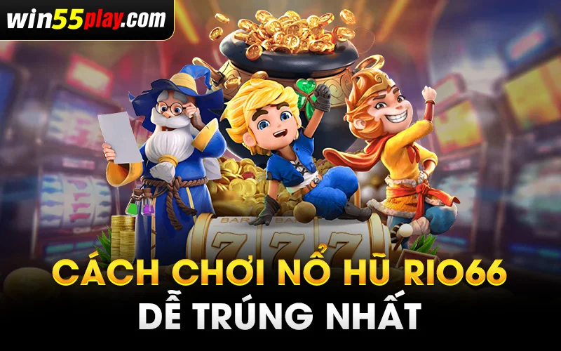 Cách cá cược nổ hũ Rio66 dễ trúng nhất từ chuyên gia