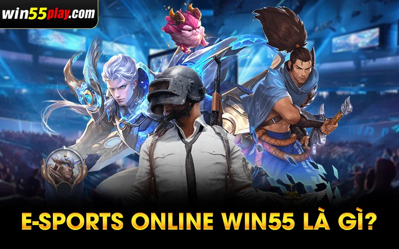 E-Sports Online WIN55 là gì?