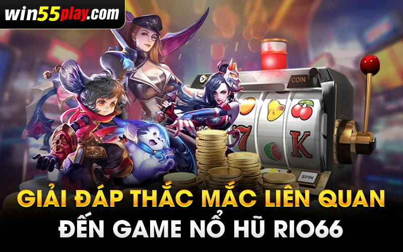 Giải đáp thắc mắc liên quan đến game nổ hũ Rio66