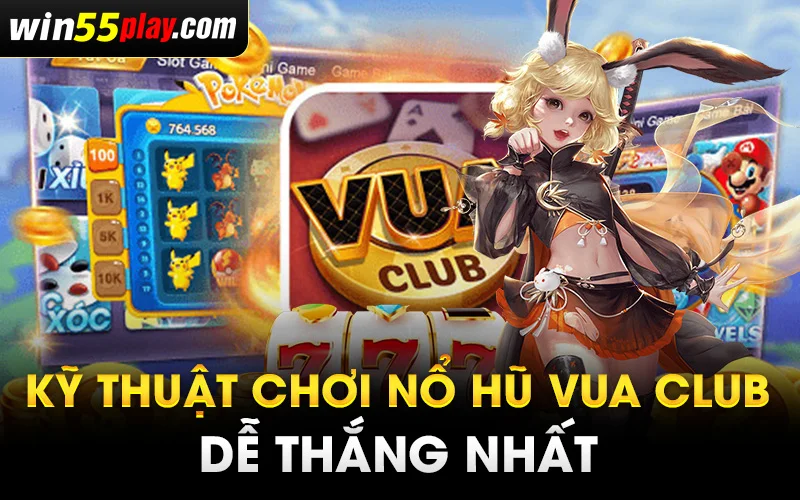 Kỹ thuật chơi nổ hũ Vua Club dễ thắng nhất từ các chuyên gia