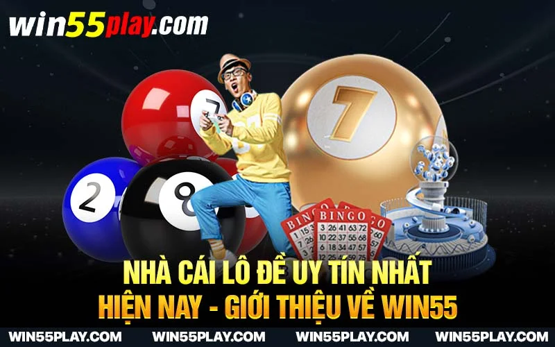 Nhà cái lô đề uy tín nhất hiện nay – Giới thiệu về WIN55