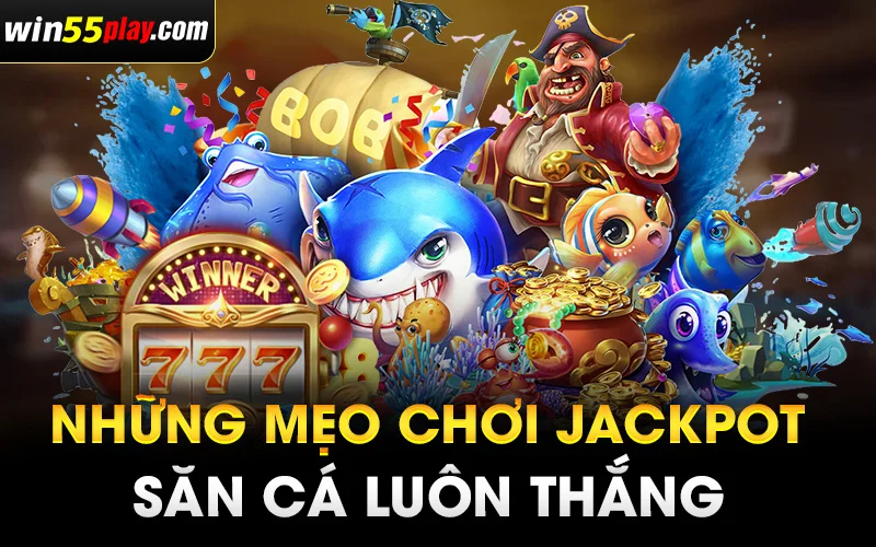 Những mẹo chơi Jackpot săn cá luôn thắng