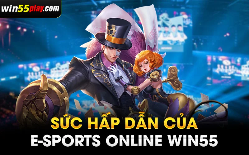 Điều gì làm nên sức hấp dẫn của E-Sports Online WIN55