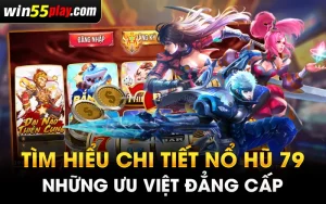 Tìm Hiểu Chi Tiết Nổ Hũ 79 Những Ưu Việt Đẳng Cấp