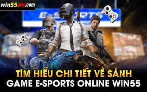 Tìm hiểu chi tiết về sảnh game E-Sports Online WIN55