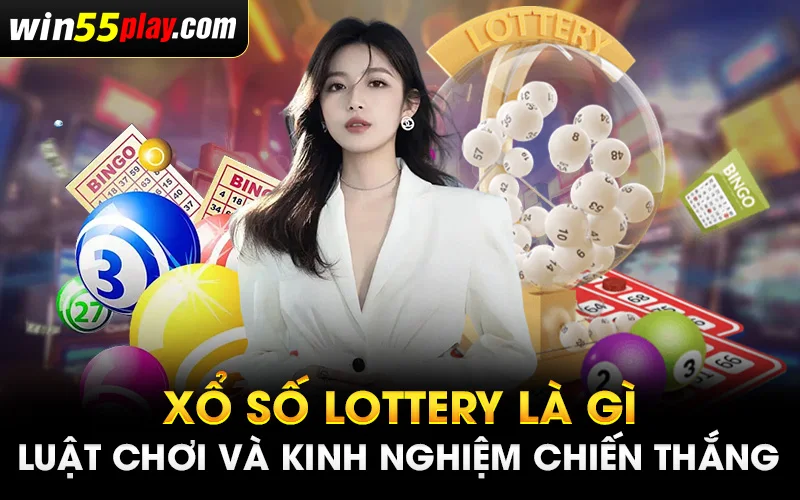 Xổ Số Lottery Là Gì – Luật Chơi và Kinh Nghiệm Chiến Thắng